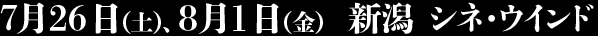 7月26日（土）、8月1日（金）　新潟 シネ・ウインド